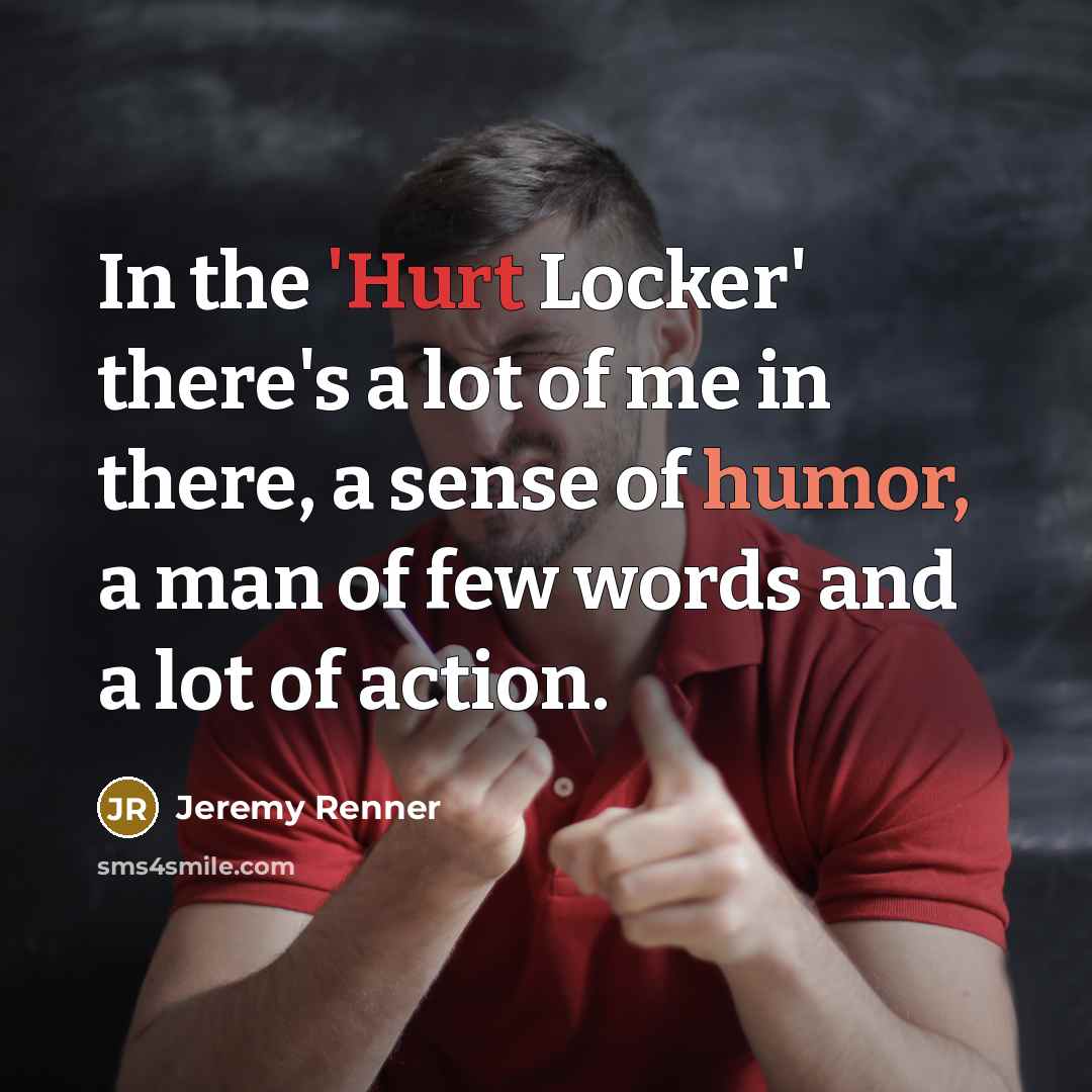 “In the 'Hurt Locker' there's a lot of me in…” quote by Jeremy Renner