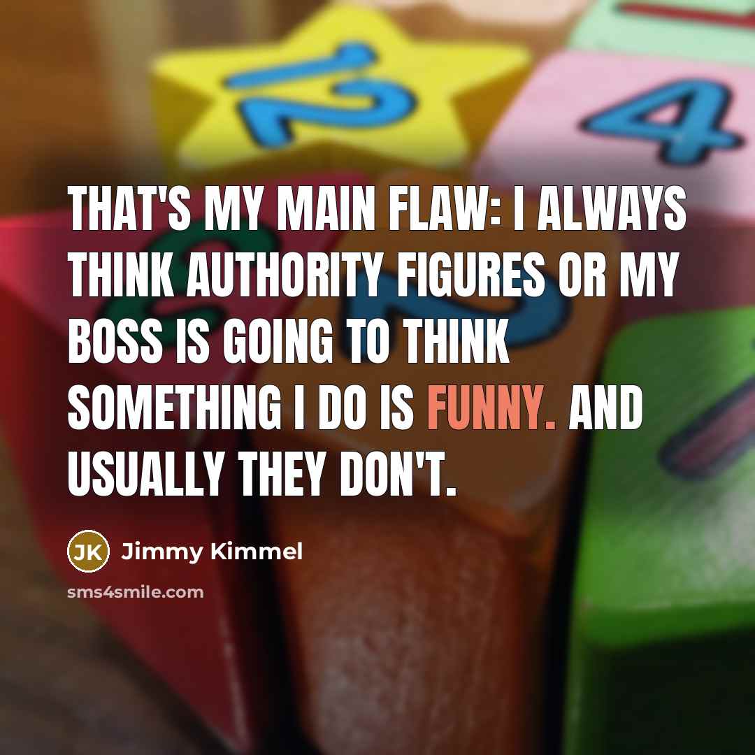 “That's my main flaw: I always think authority figures or…” quote by Jimmy Kimmel
