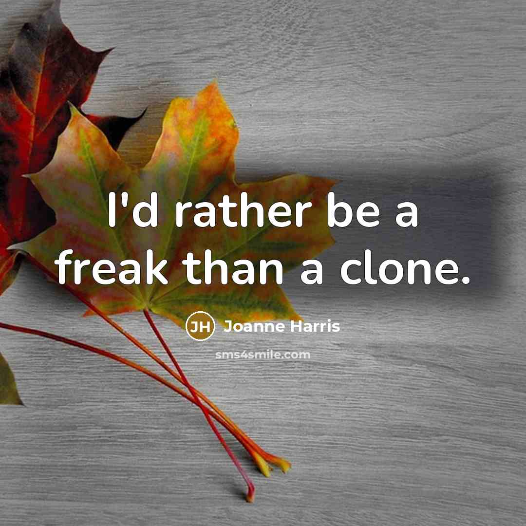 “I'd rather be a freak than a clone.…” quote by Joanne Harris