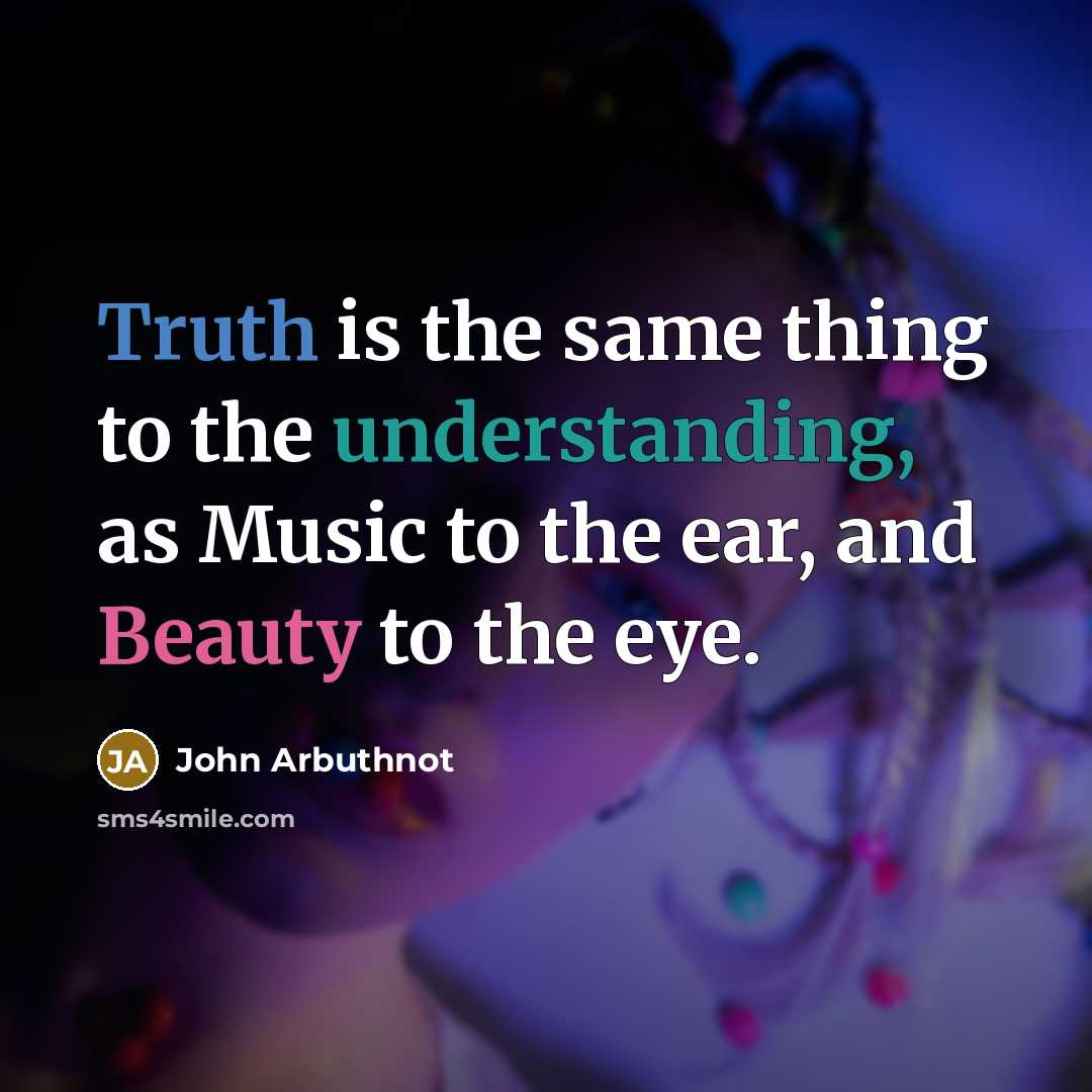 “Truth is the same thing to the understanding, as Music…” quote by John Arbuthnot