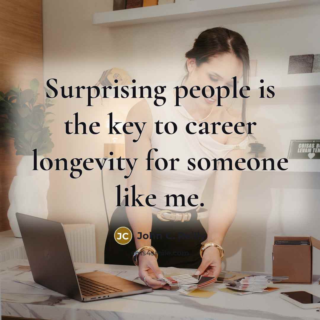 “Surprising people is the key to career longevity for someone like me.” quote by John C. Reilly
