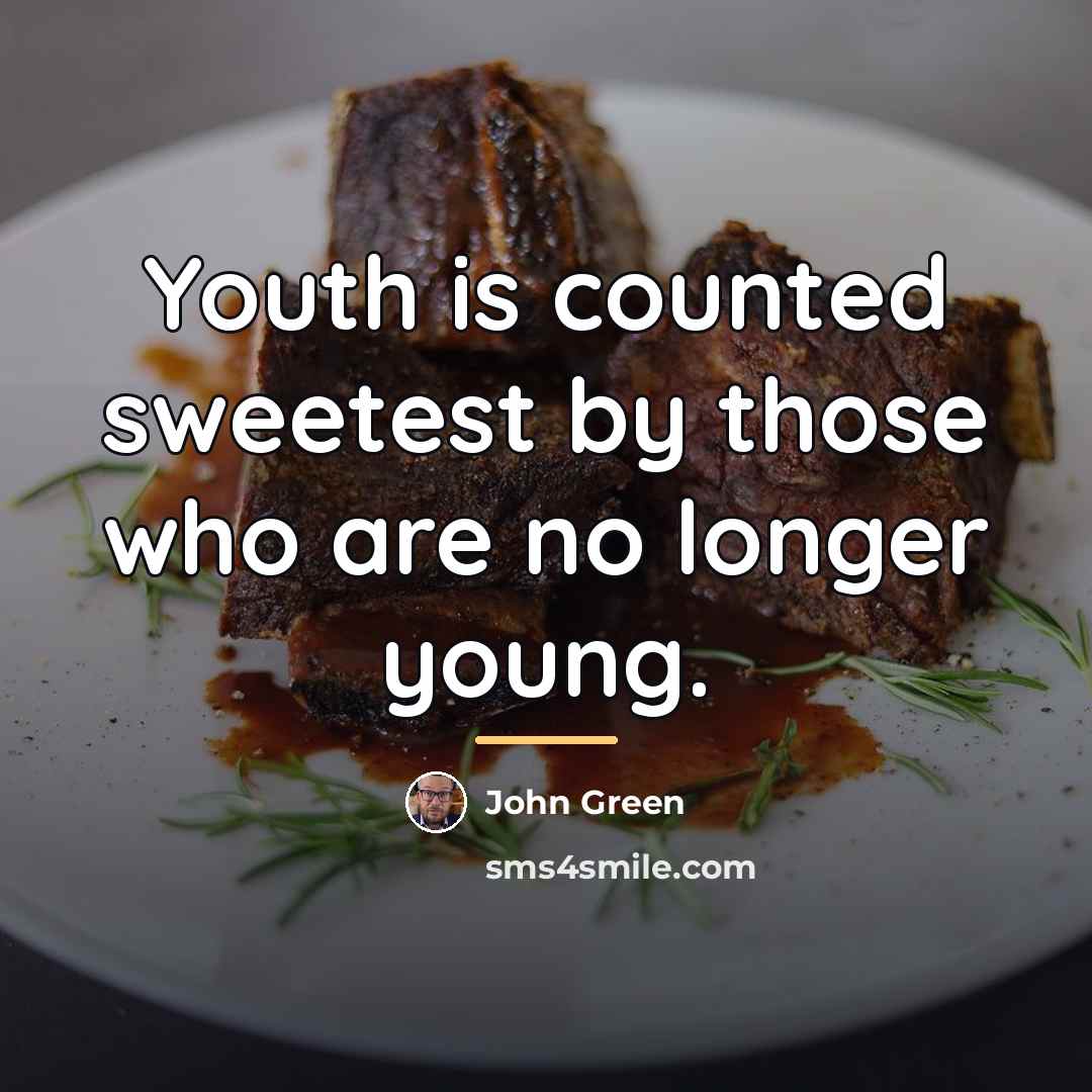 “Youth is counted sweetest by those who are no longer…” quote by John Green
