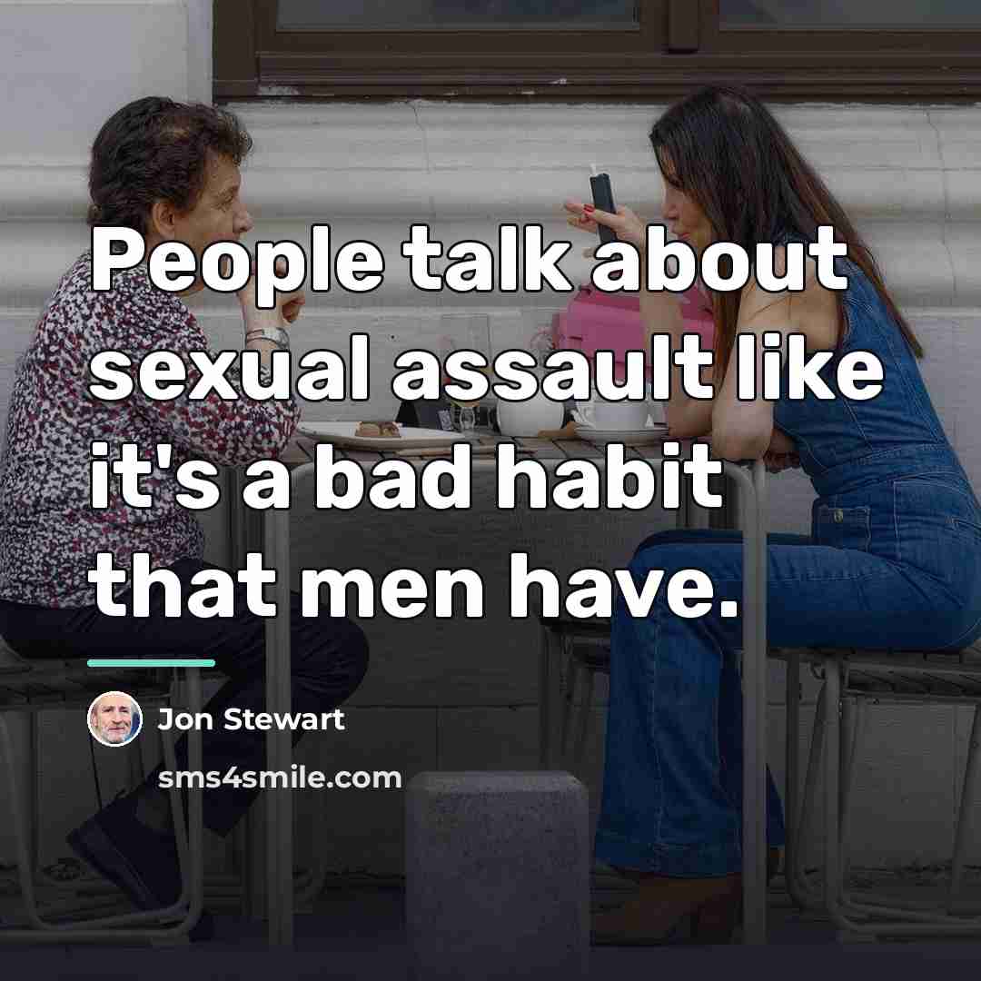 “People talk about sexual assault like it's a bad habit…” quote by Jon Stewart