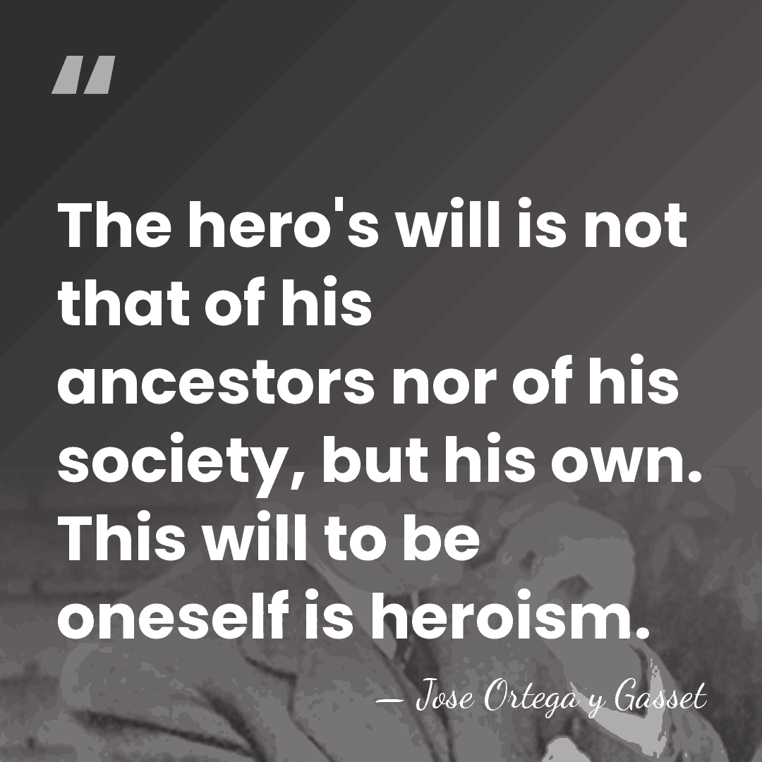 The hero's will is not that of his ancestors nor of his&hellip; - Jose Ortega y Gasset