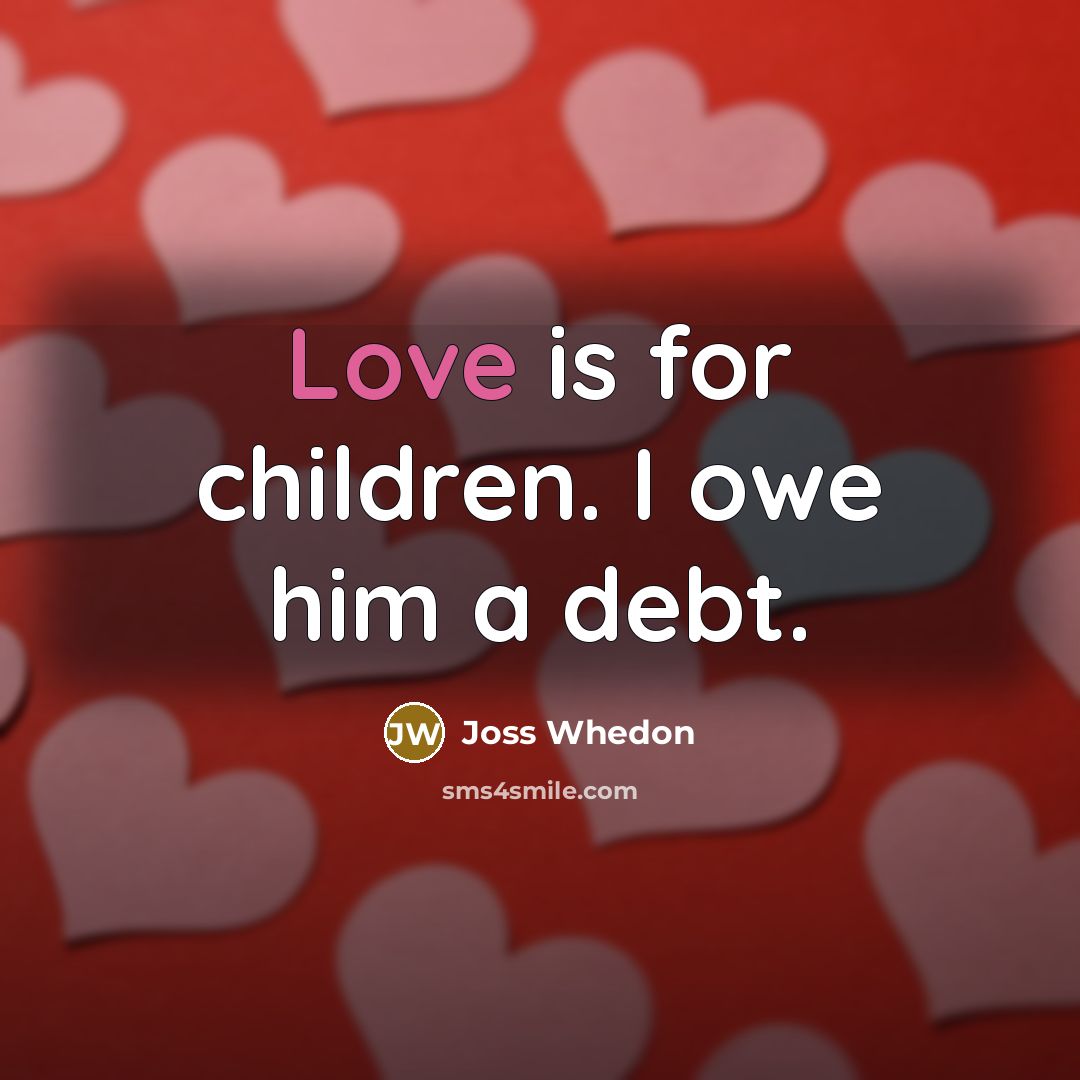 “Love is for children. I owe him a debt.…” quote by Joss Whedon