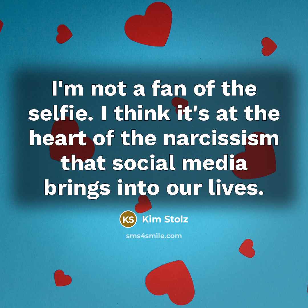 “I'm not a fan of the selfie. I think it's…” quote by Kim Stolz