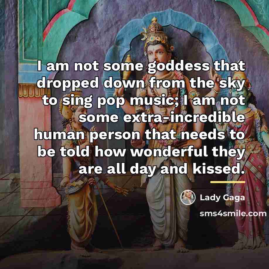 “I am not some goddess that dropped down from the…” quote by Lady Gaga