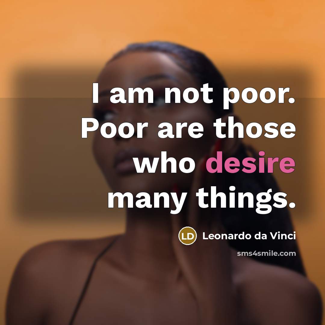 “I am not poor. Poor are those who desire many…” quote by Leonardo da Vinci