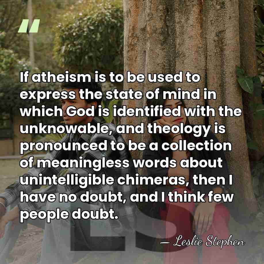 If atheism is to be used to express the state of mind&hellip; - Leslie Stephen