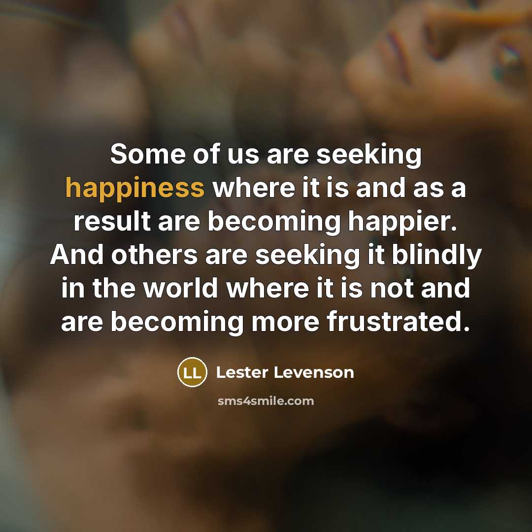 “Some of us are seeking happiness where it is and…” quote by Lester Levenson