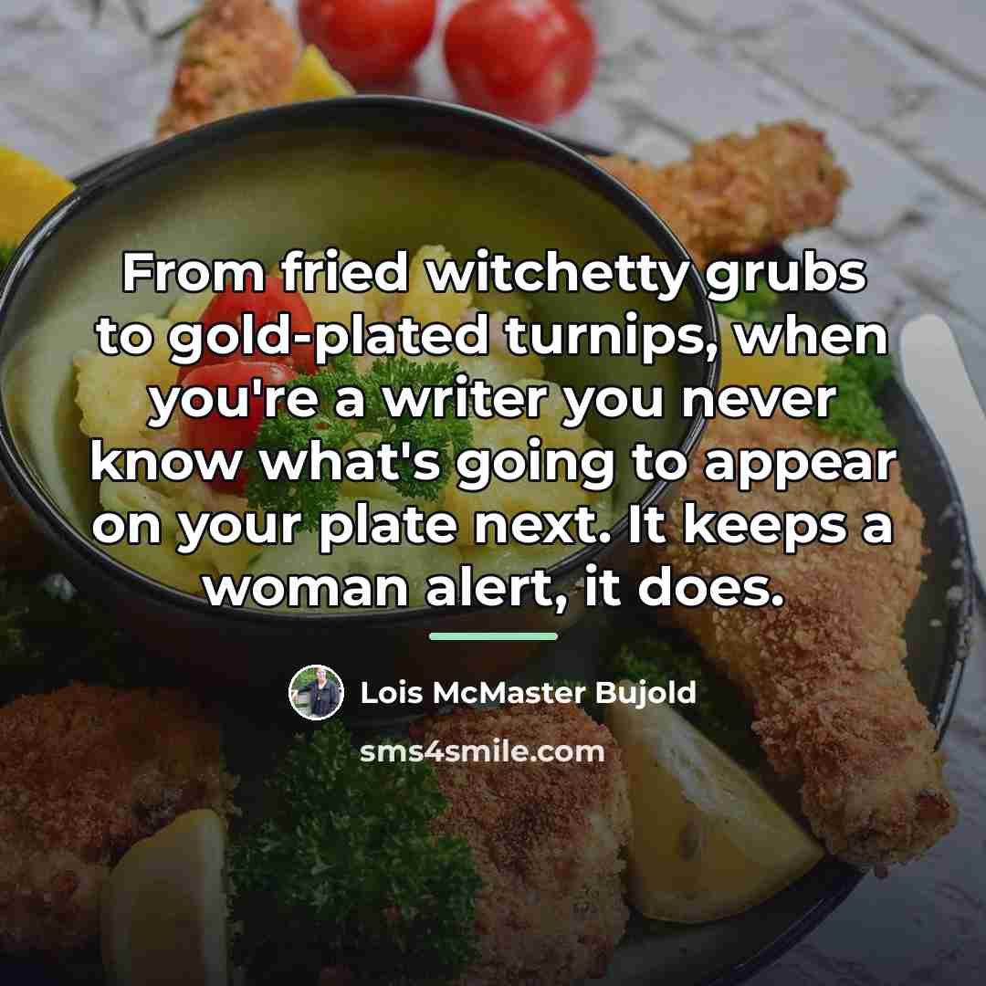“From fried witchetty grubs to gold-plated turnips, when you're a…” quote by Lois McMaster Bujold