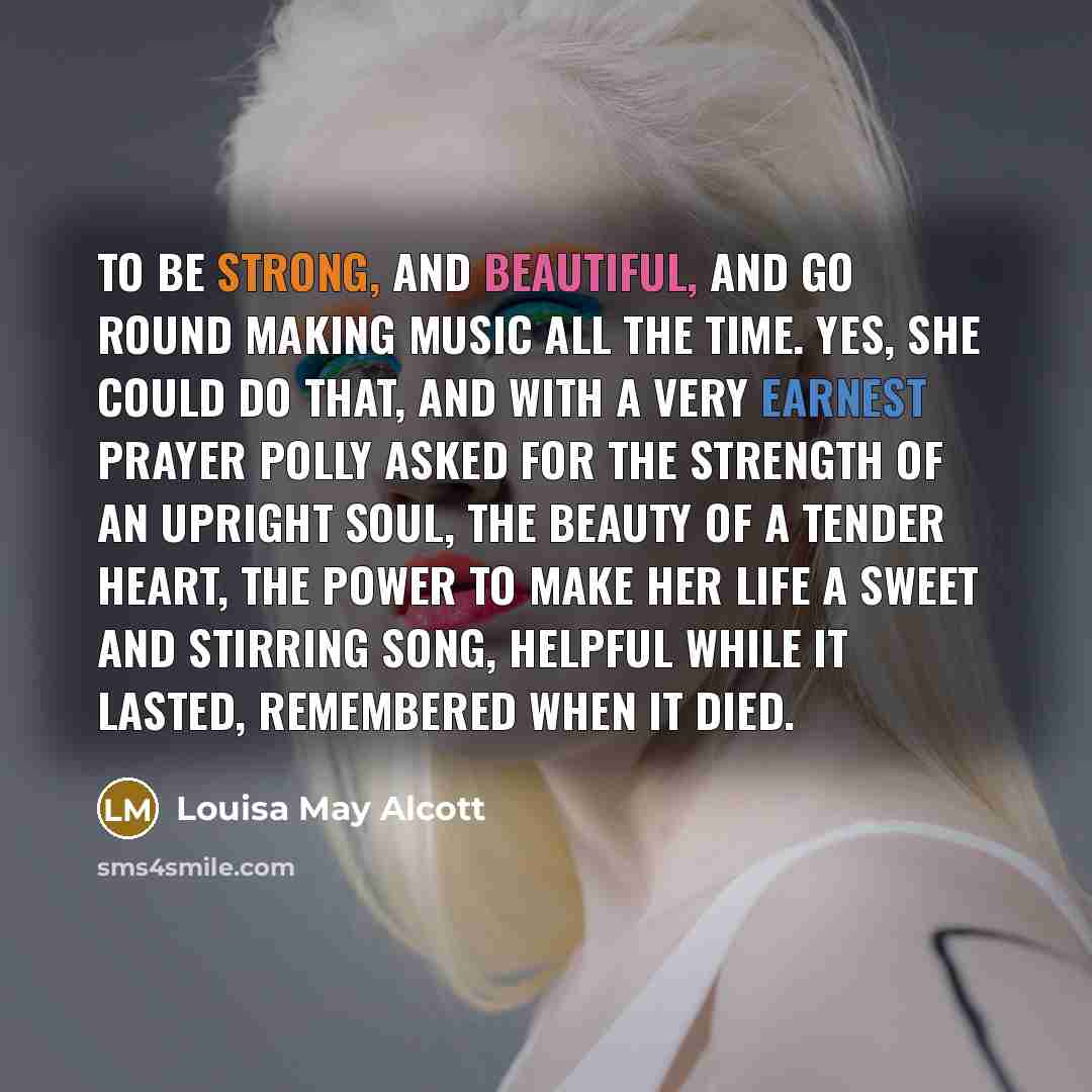 “To be strong, and beautiful, and go round making music…” quote by Louisa May Alcott