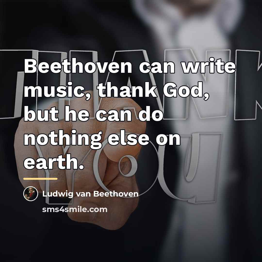 “Beethoven can write music, thank God, but he can do…” quote by Ludwig van Beethoven