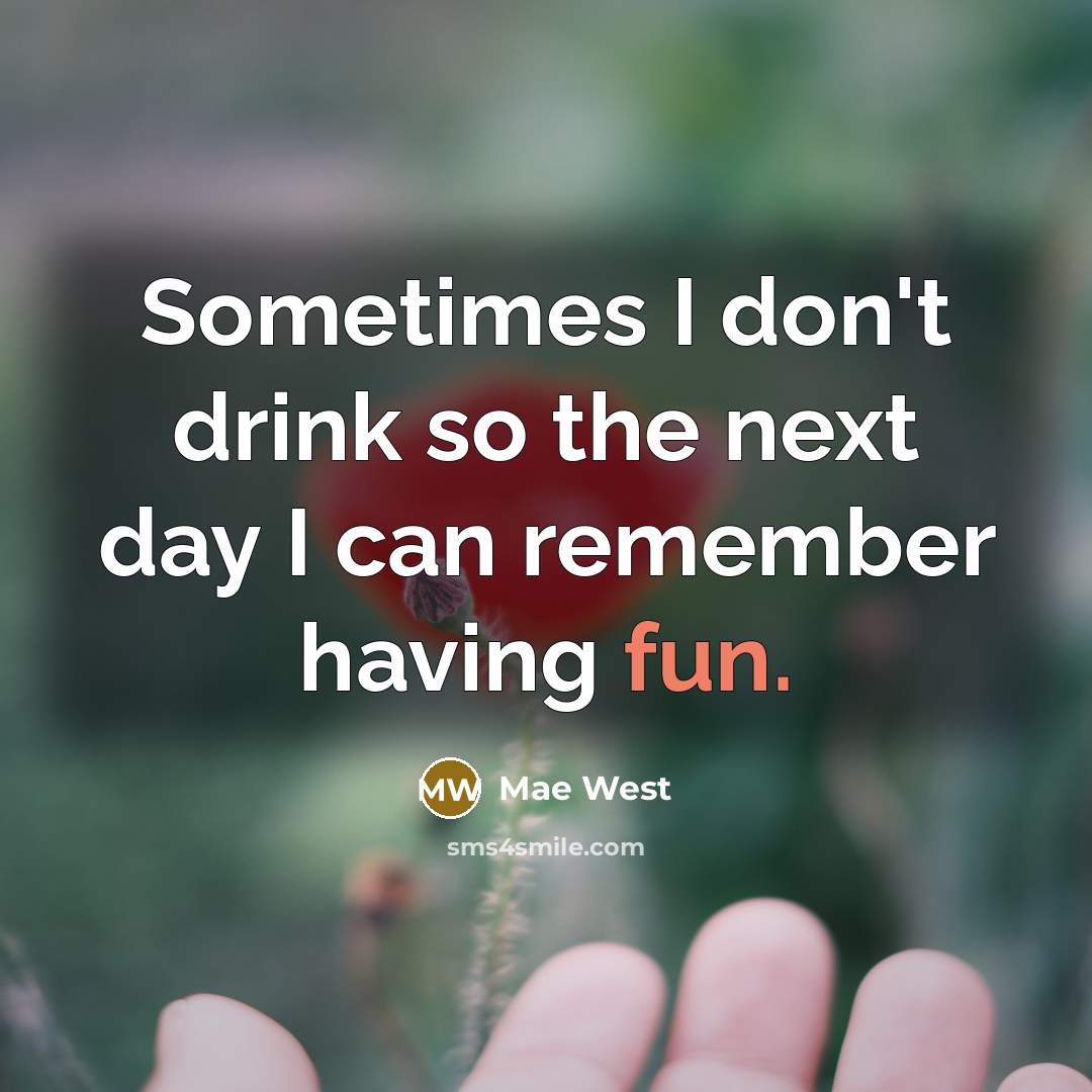“Sometimes I don't drink so the next day I can…” quote by Mae West