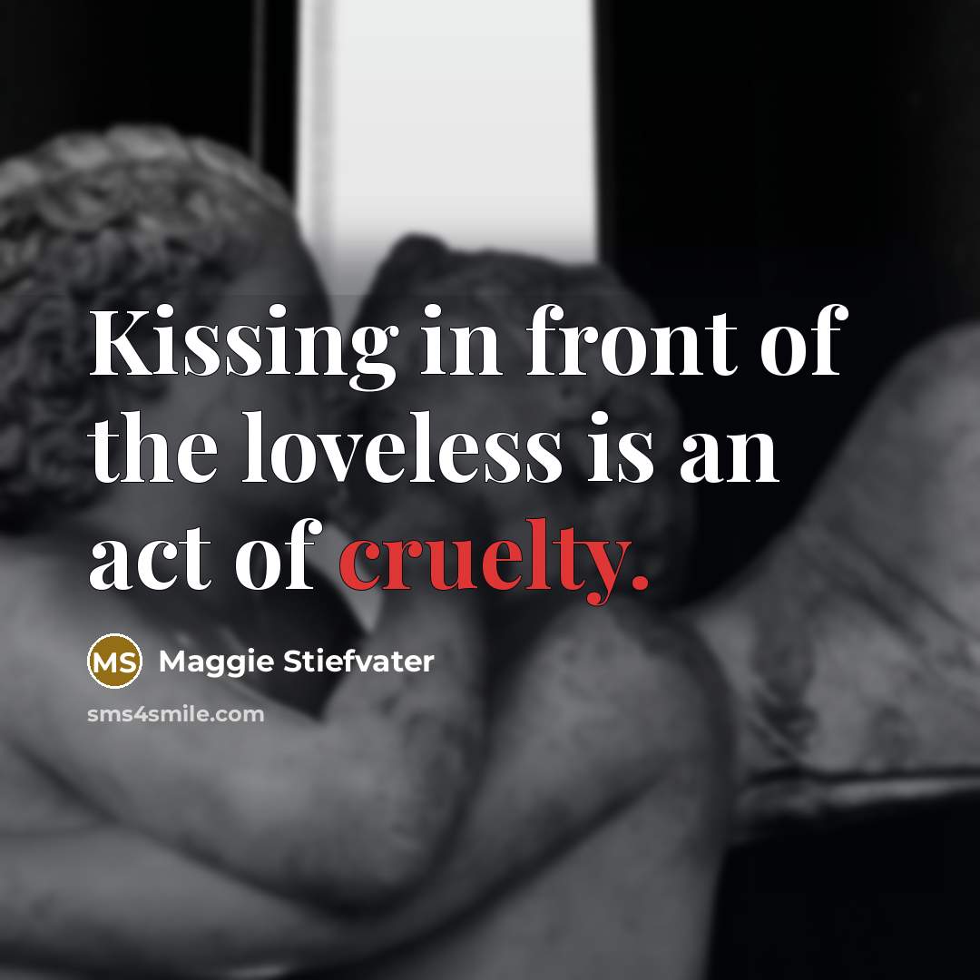 “Kissing in front of the loveless is an act of…” quote by Maggie Stiefvater