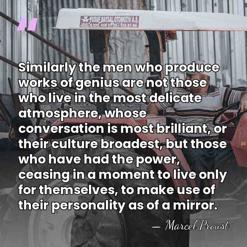 Similarly the men who produce works of genius are not those who&hellip; - Marcel Proust