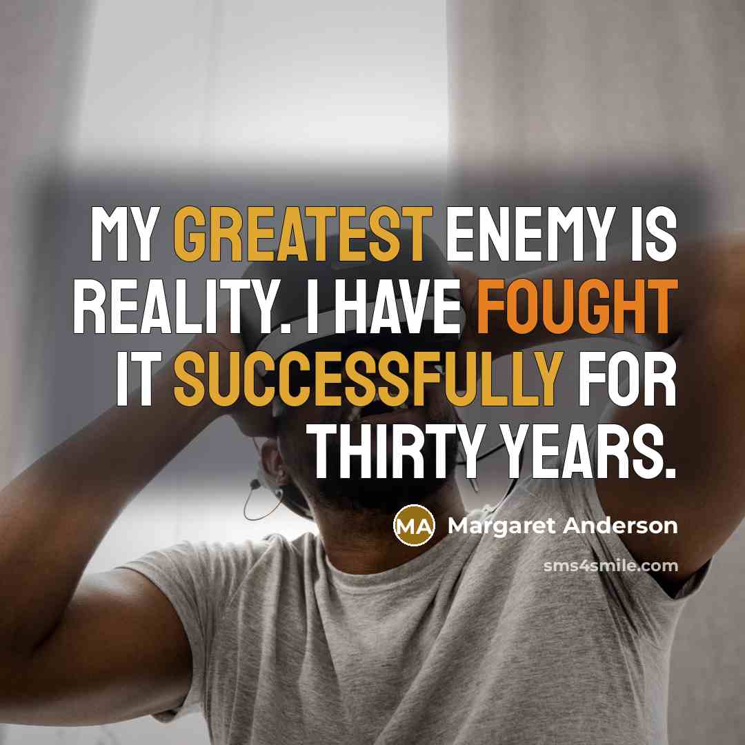 “My greatest enemy is reality. I have fought it successfully…” quote by Margaret Anderson