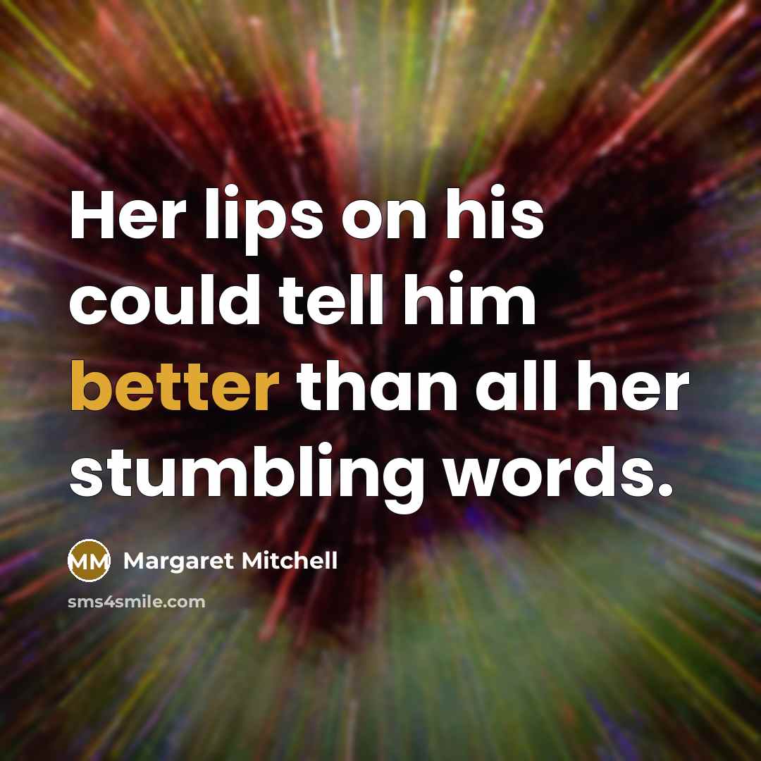 “Her lips on his could tell him better than all her stumbling words.” quote by Margaret Mitchell
