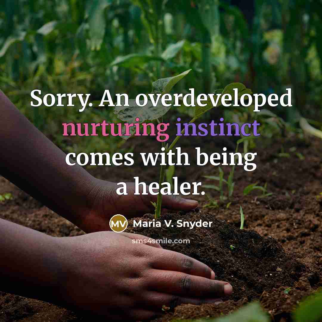 “Sorry. An overdeveloped nurturing instinct comes with being a healer.…” quote by Maria V. Snyder