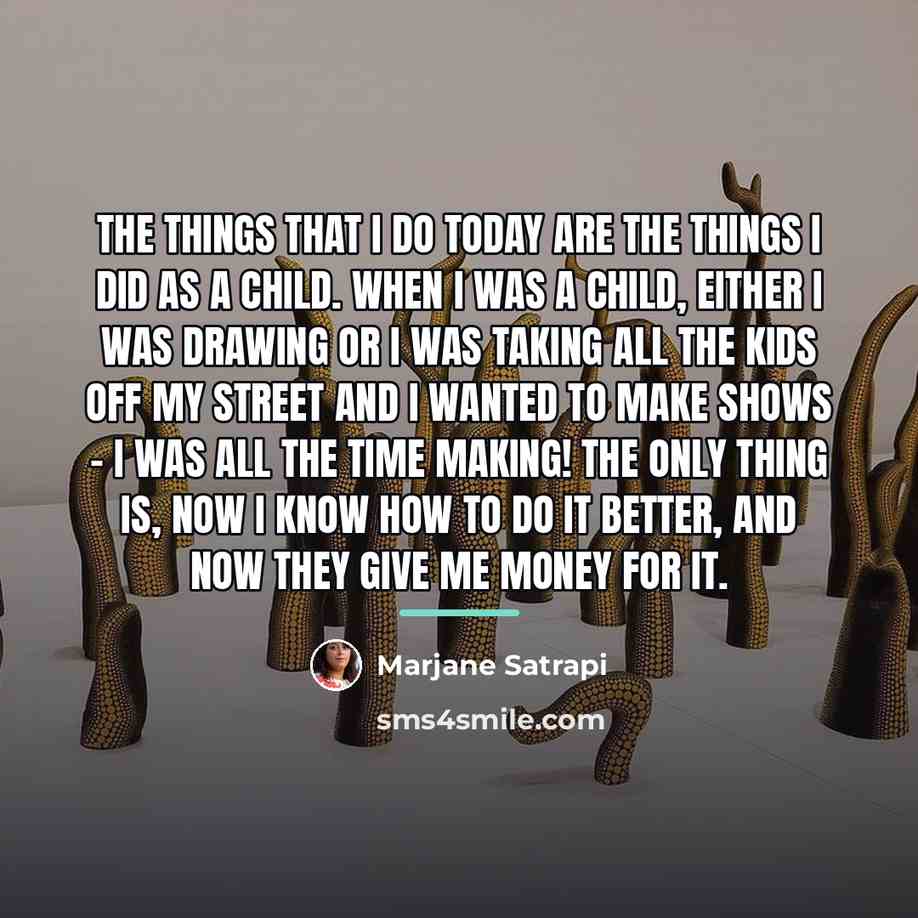 “The things that I do today are the things I…” quote by Marjane Satrapi