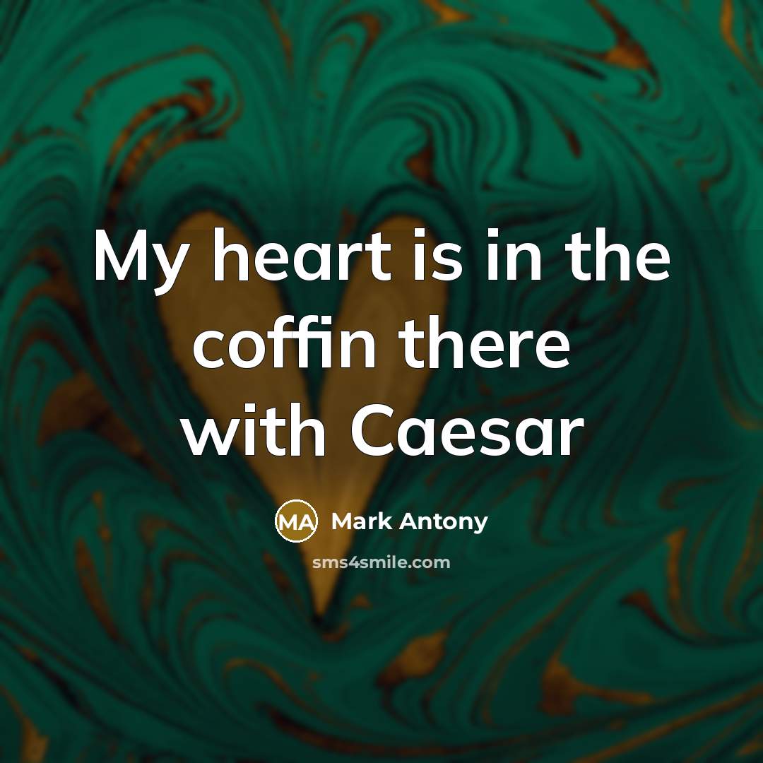 “My heart is in the coffin there with Caesar…” quote by Mark Antony