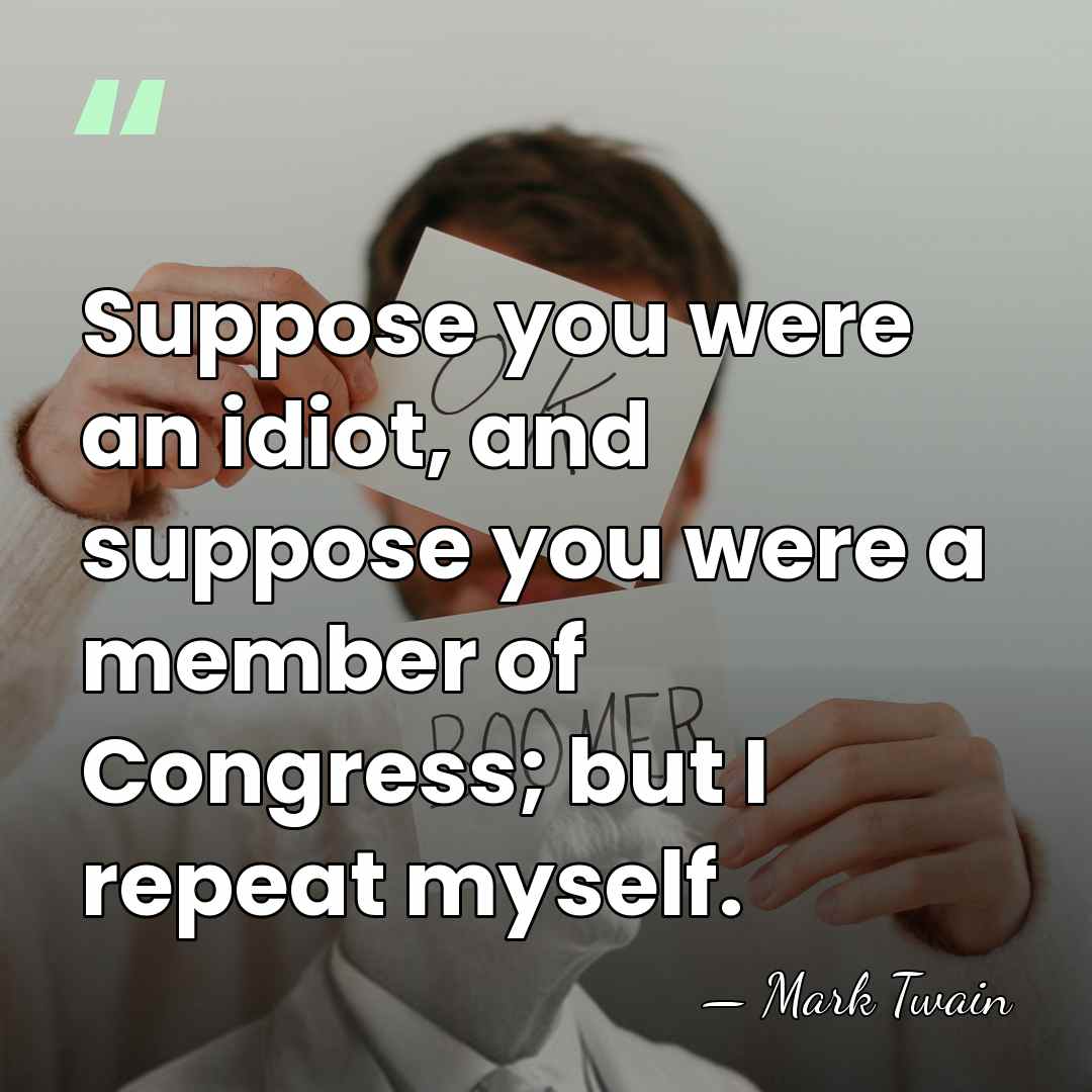 Suppose you were an idiot, and suppose you were a member of&hellip; - Mark Twain