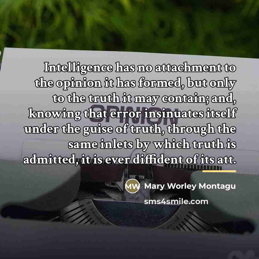 “Intelligence has no attachment to the opinion it has formed,…” quote by Mary Worley Montagu