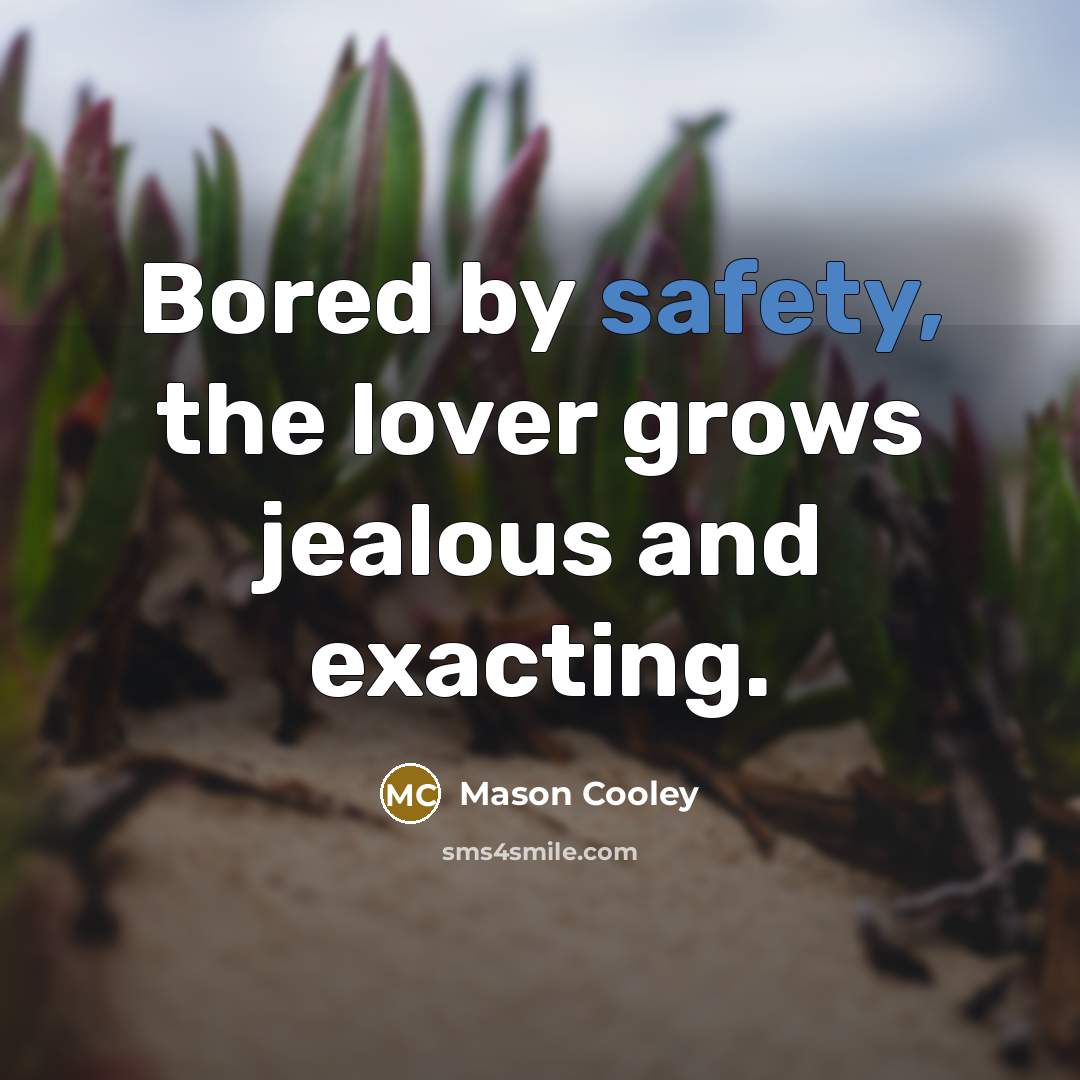 “Bored by safety, the lover grows jealous and exacting.…” quote by Mason Cooley