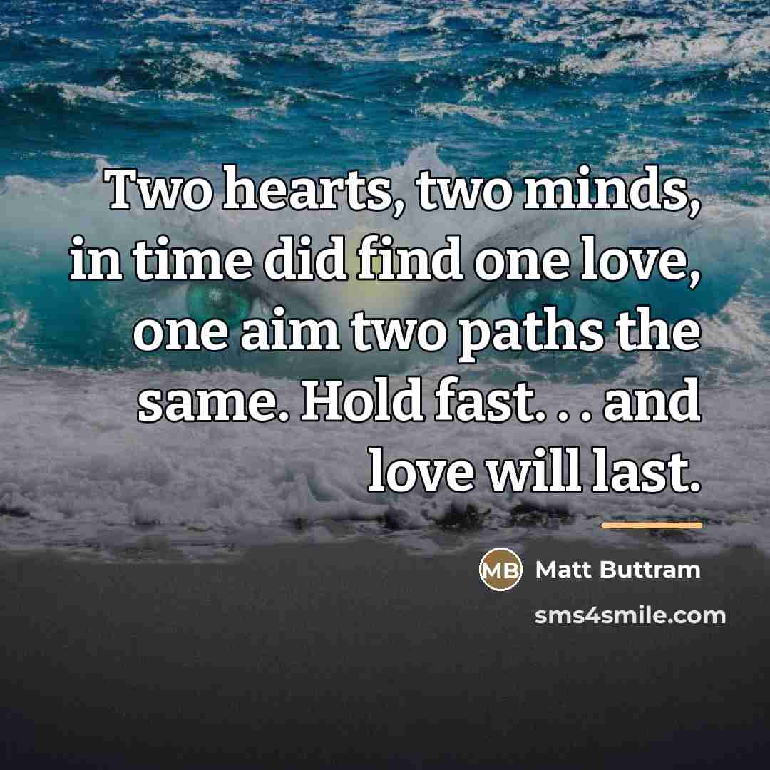 “Two hearts, two minds, in time did find one love,…” quote by Matt Buttram
