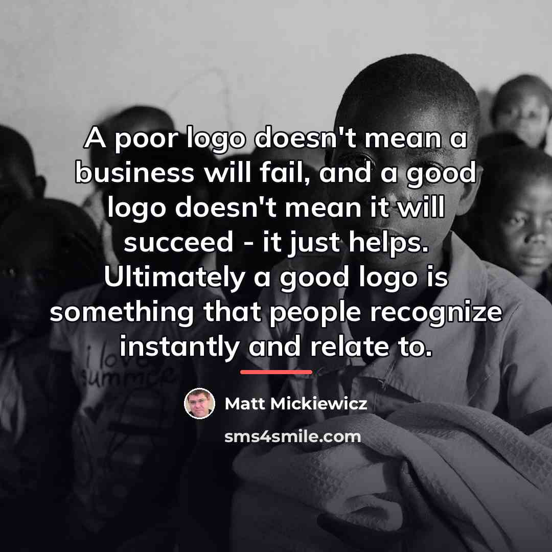 “A poor logo doesn't mean a business will fail, and…” quote by Matt Mickiewicz