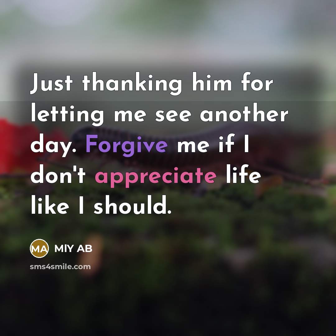 “Just thanking him for letting me see another day. Forgive…” quote by MLY AB