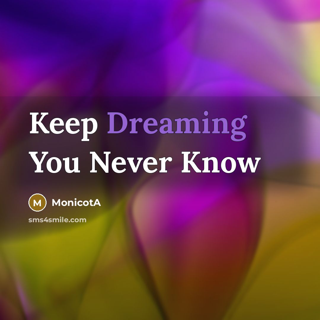 “Keep Dreaming You Never Know” quote by MonicotA