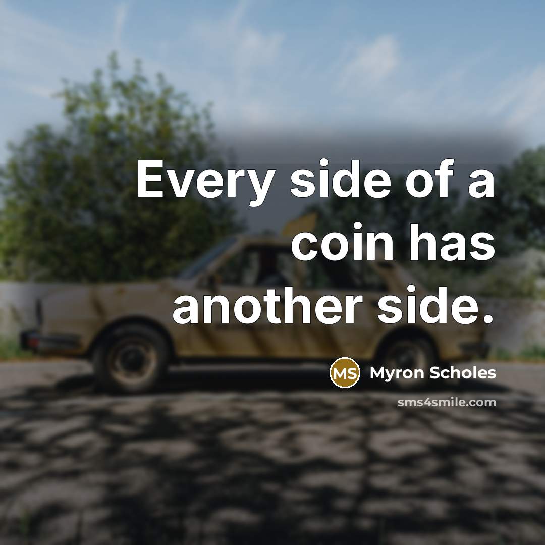 “Every side of a coin has another side.” quote by Myron Scholes