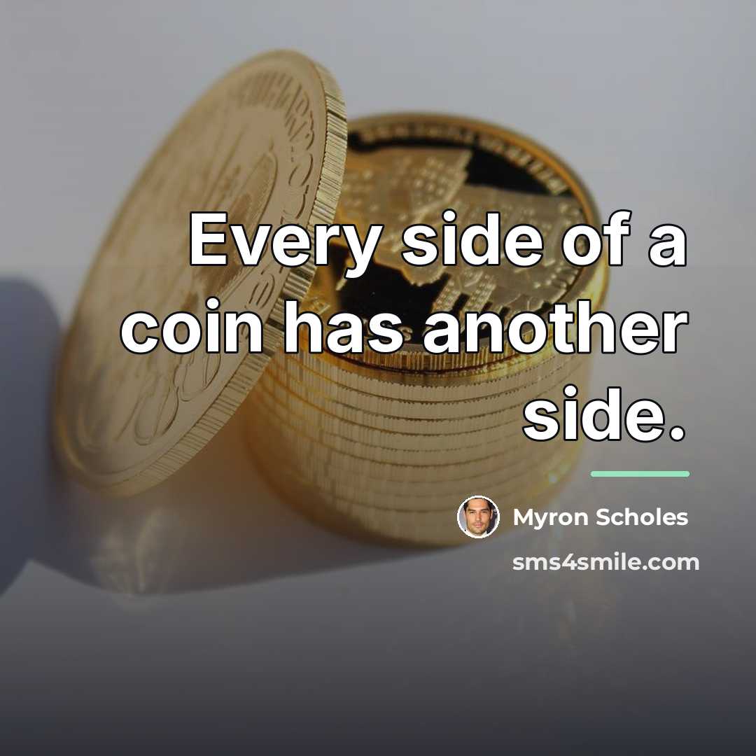“Every side of a coin has another side.…” quote by Myron Scholes