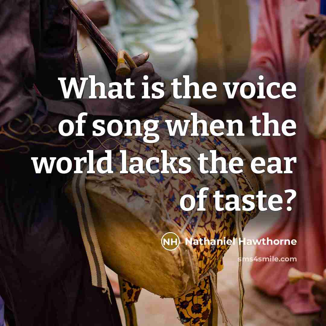 “What is the voice of song when the world lacks…” quote by Nathaniel Hawthorne
