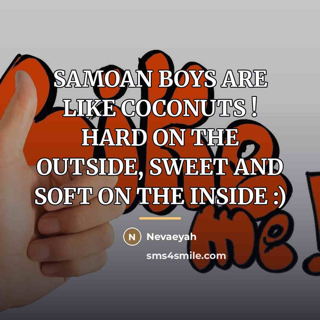 “SAMOAN BOYS ARE LIKE COCONUTS ! HARD ON THE OUTSIDE,…” quote by Nevaeyah