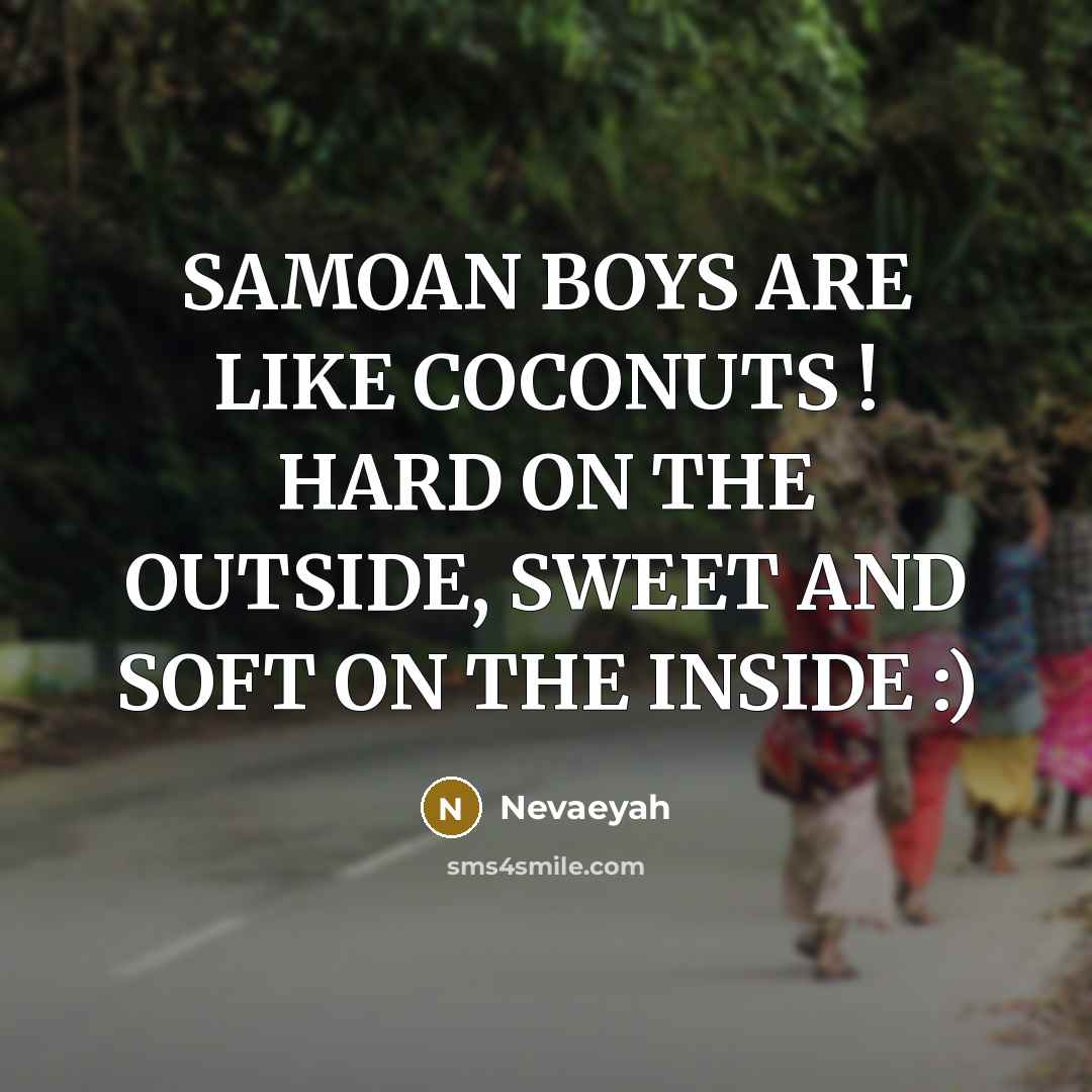 “SAMOAN BOYS ARE LIKE COCONUTS ! HARD ON THE OUTSIDE, SWEET AND SOFT ON THE INSIDE :)” quote by Nevaeyah