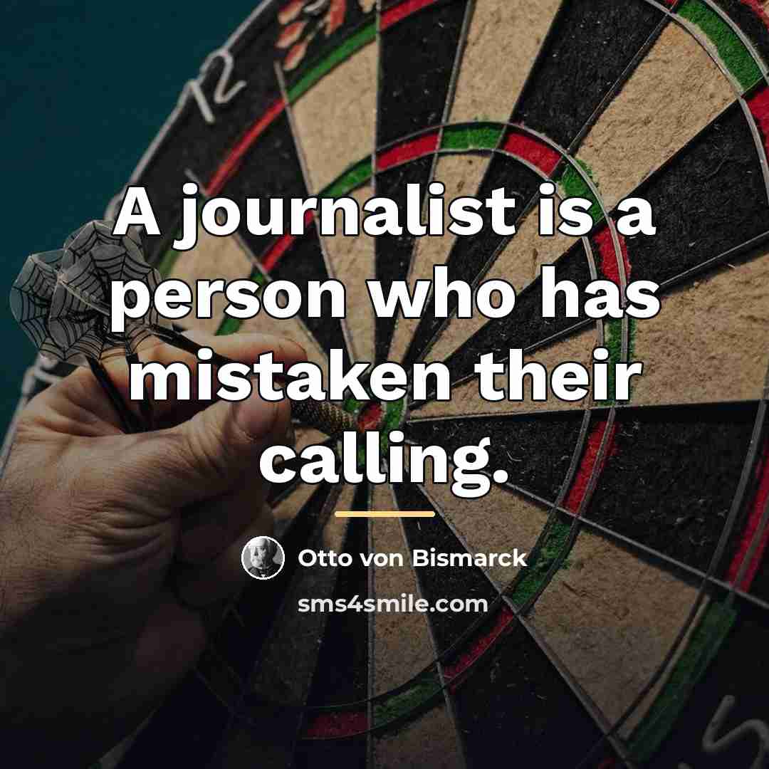 “A journalist is a person who has mistaken their calling.…” quote by Otto von Bismarck