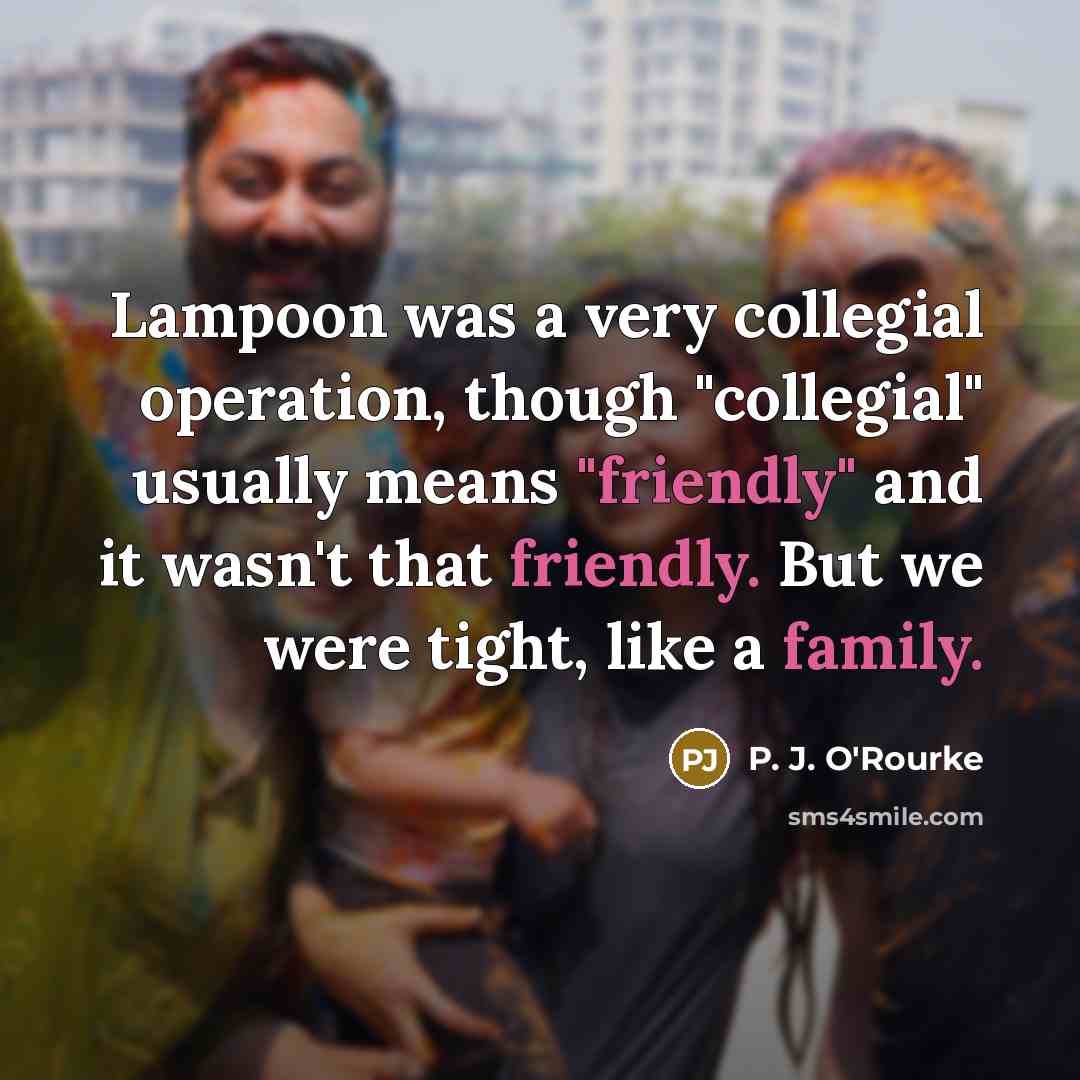 “Lampoon was a very collegial operation, though "collegial" usually means…” quote by P. J. O'Rourke