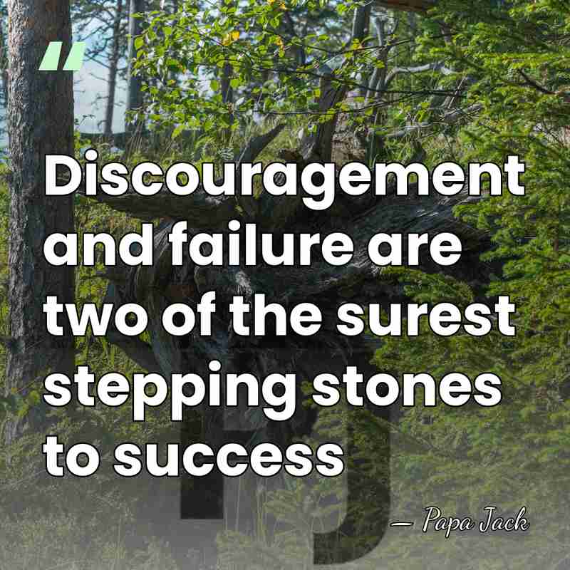 Discouragement and failure are two of the surest stepping stones to success - Papa Jack