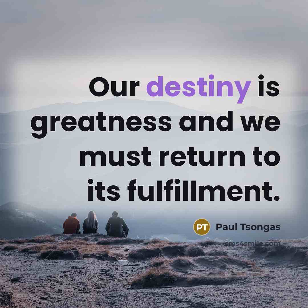 “Our destiny is greatness and we must return to its…” quote by Paul Tsongas