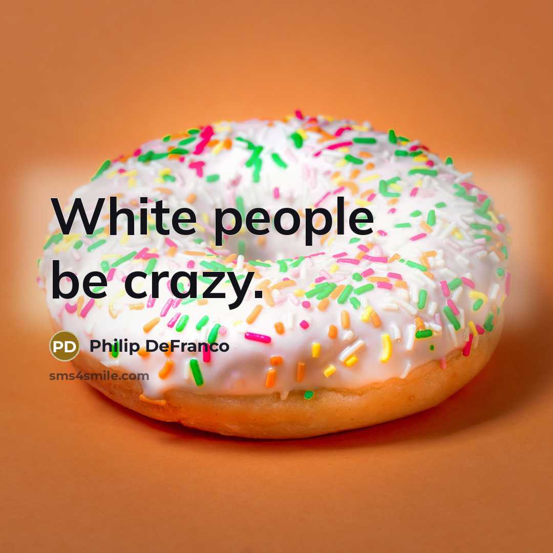 “White people be crazy.” quote by Philip DeFranco