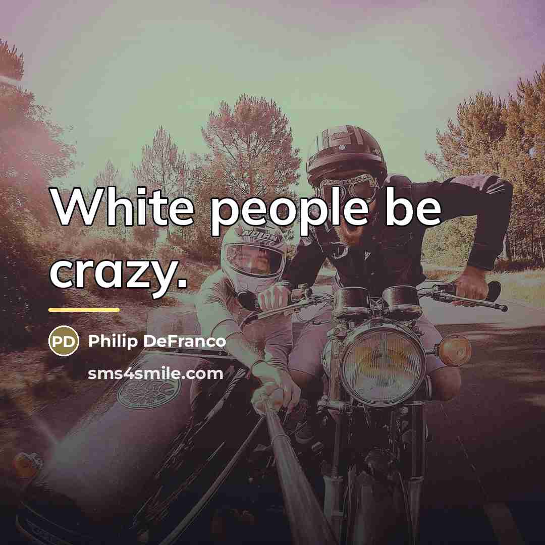 “White people be crazy.…” quote by Philip DeFranco