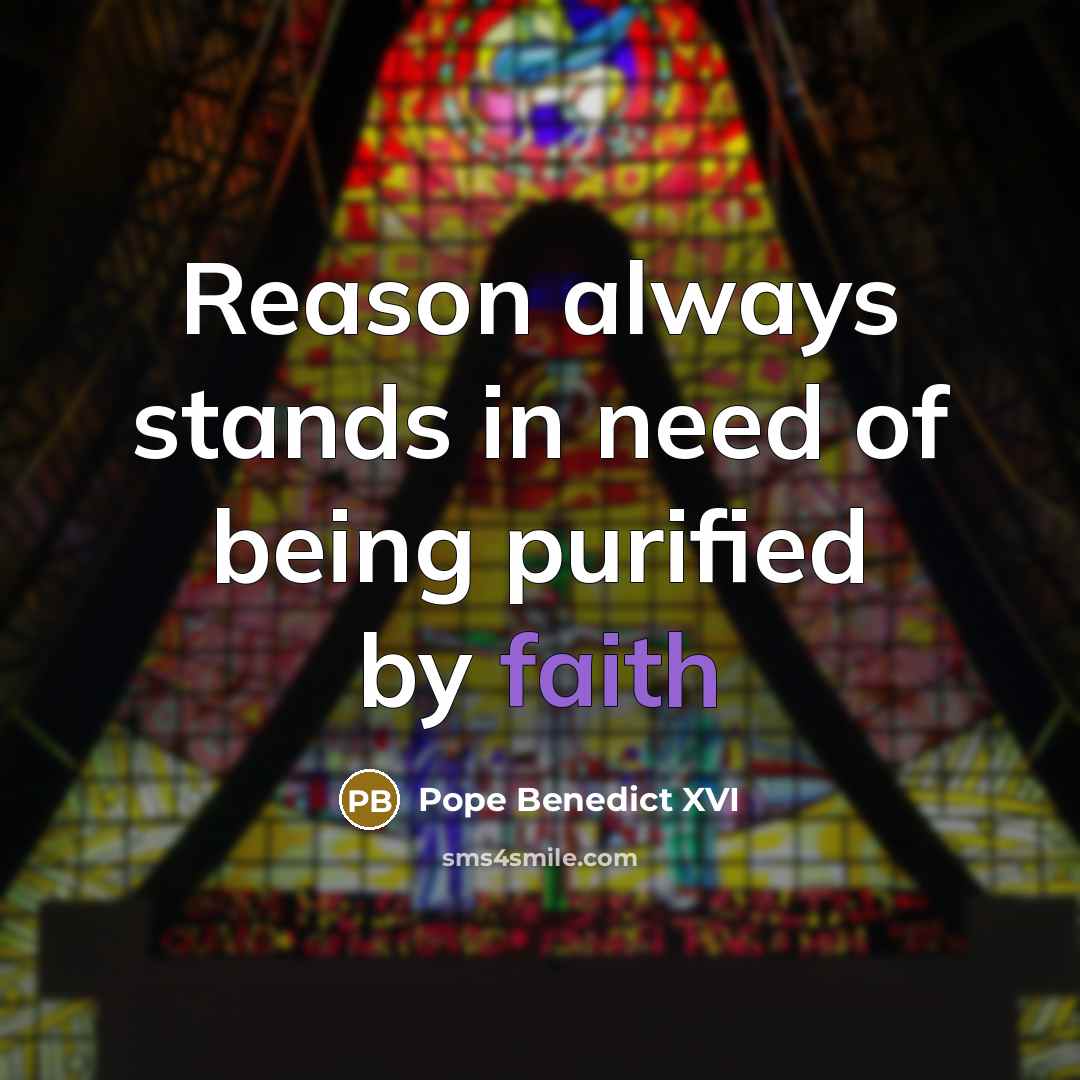 “Reason always stands in need of being purified by faith…” quote by Pope Benedict XVI
