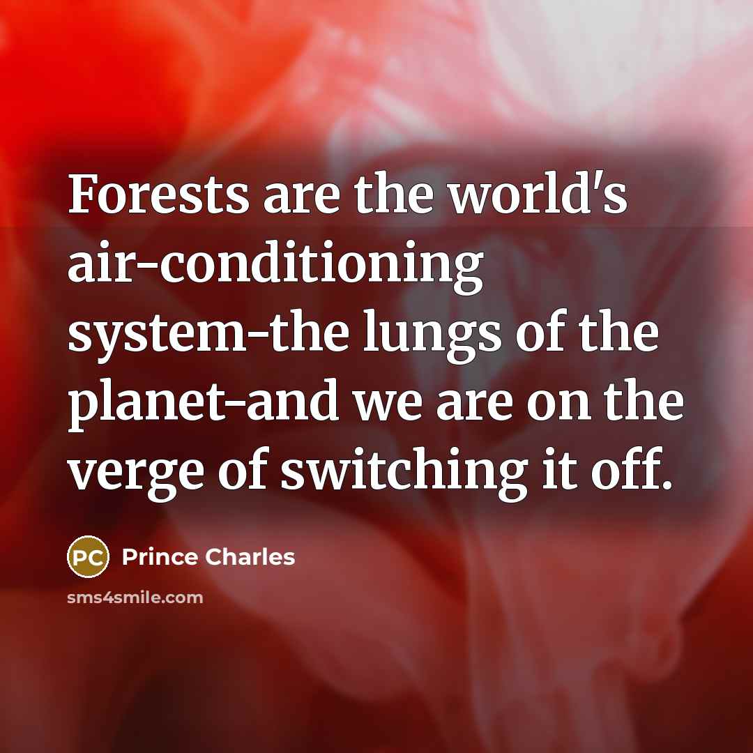 “Forests are the world's air-conditioning system-the lungs of the planet-and…” quote by Prince Charles
