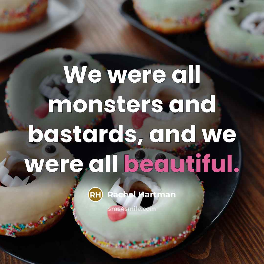 “We were all monsters and bastards, and we were all beautiful.” quote by Rachel Hartman