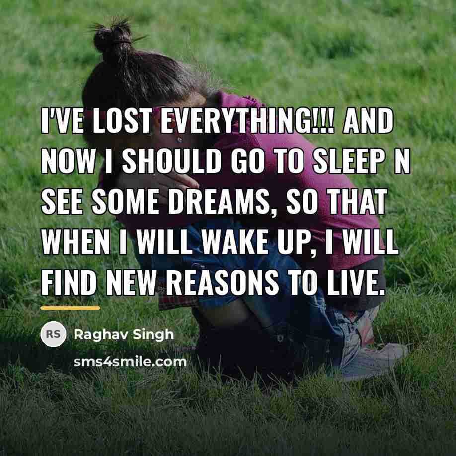 “I've lost everything!!! and now I should go to sleep…” quote by Raghav Singh