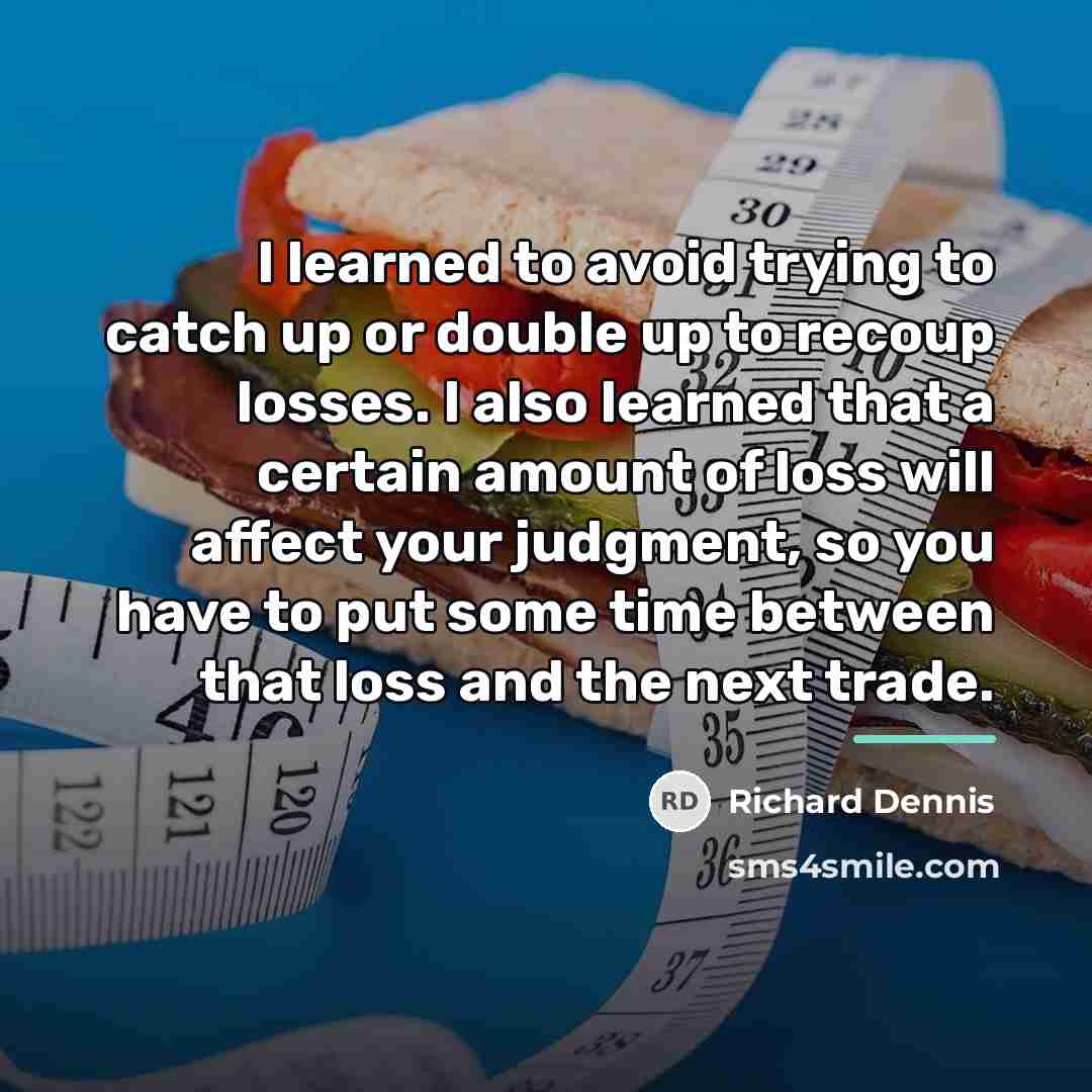 “I learned to avoid trying to catch up or double…” quote by Richard Dennis