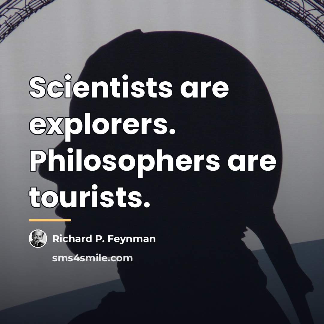 “Scientists are explorers. Philosophers are tourists.…” quote by Richard P. Feynman