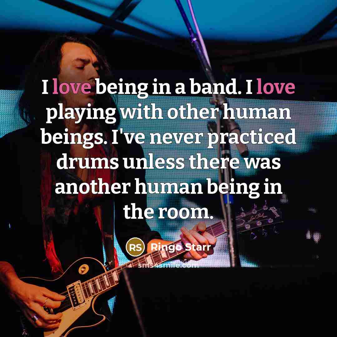 “I love being in a band. I love playing with…” quote by Ringo Starr